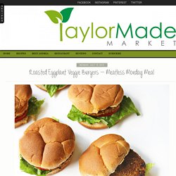 Roasted Eggplant Veggie Burgers – Meatless Monday Meal » TaylorMade Market