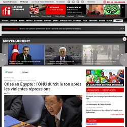 Crise en Egypte : l'ONU durcit le ton après les violentes répressions