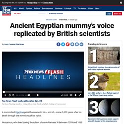 Ancient Egyptian mummy's voice replicated by British scientists