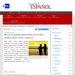 Más de 30 ejemplos para hablar con el verbo español 'tomar' como '¡toma ya!'