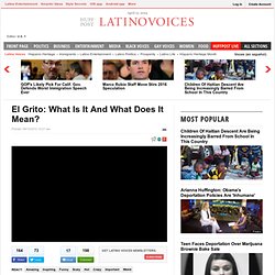 El Grito: What Is It And What Does It Mean?