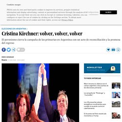 Elecciones en Argentina: Cristina Kirchner: volver, volver, volver