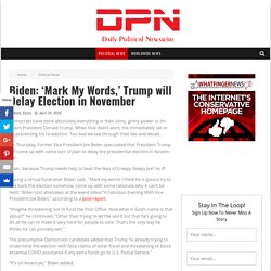 Biden: ‘Mark My Words,’ Trump will Delay Election in November - Daily Political Newswire