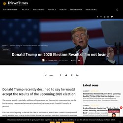 Donald Trump on 2020 Election Results: 'I’m not losing' - INewzTimes