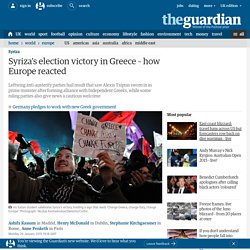 Ashifa Kassam, Henry McDonald, Stephanie Kirchgaessner, Anne Penketh: Syriza’s election victory in Greece – how Europe reacted