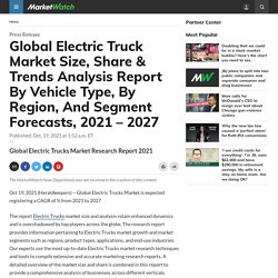 Global Electric Truck Market Size, Share & Trends Analysis Report By Vehicle Type, By Region, And Segment Forecasts, 2021 – 2027