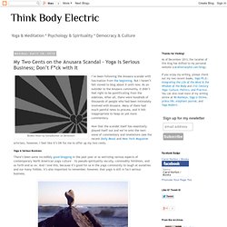 Think Body Electric: My Two Cents on the Anusara Scandal – Yoga is Serious Business; Don’t F*ck with It