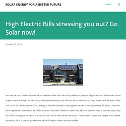 High Electric Bills stressing you out? Go Solar now!