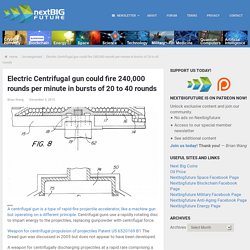 Electric Centrifugal gun could fire 240,000 rounds per minute in bursts of 20 to 40 rounds