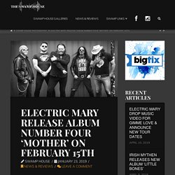 ELECTRIC MARY RELEASE ALBUM NUMBER FOUR 'MOTHER' ON FEBRUARY 15TH - The Swamp House
