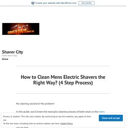 How to Clean Mens Electric Shavers the Right Way? (4 Step Process)