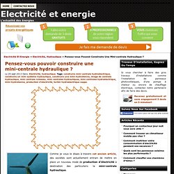 Electricité et energie - Pensez-vous pouvoir construire une mini-centrale hydraulique ? - Electricité et energie