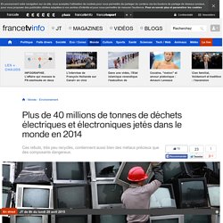 Plus de 40 millions de tonnes de déchets électriques et électroniques jetés dans le monde en 2014