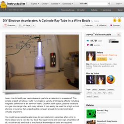 DIY Electron Accelerator: A Cathode Ray Tube in a Wine Bottle