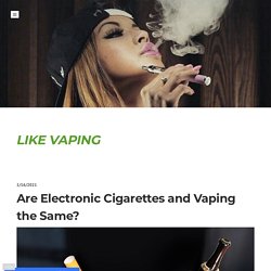 Are Electronic Cigarettes and Vaping the Same?