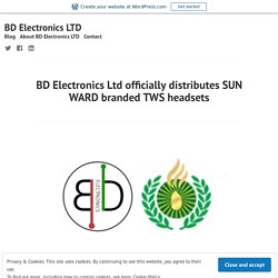 BD Electronics Ltd officially distributes SUN WARD branded TWS headsets