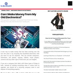 Can I Make Money From My Old Electronics? ~ Informative Website