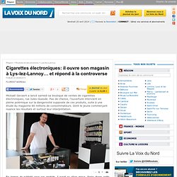 Cigarettes électroniques: il ouvre son magasin à Lys-lez-Lannoy… et répond à la controverse - Lys-lez-Lannoy