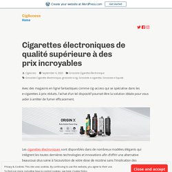 Cigarettes électroniques de qualité supérieure à des prix incroyables – CigAccess