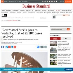 Electrosteel Steels goes to Vedanta, first of 12 IBC cases resolved