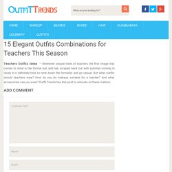 15 Elegant Outfits Combinations for Teachers This Season