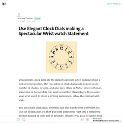 Use Elegant Clock Dials making a Spectacular Wrist watch Statement – Medium