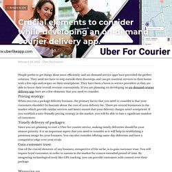 Crucial elements to consider while developing an on-demand courier delivery app. - Uber For Courier