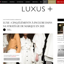 Luxe : Cinq éléments à inclure dans sa stratégie de marque en 2021 - Luxus Plus