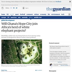 Will Ghana's Hope City join Africa's herd of white elephant projects?