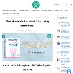 Elevit cho bà bầu loại nào tốt? Cách uống như thế nào? - XUẤT XỨ ÚC