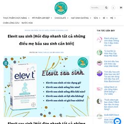 Elevit sau sinh [Hỏi đáp nhanh tất cả những điều mẹ bầu sau sinh cần biết] - XUẤT XỨ ÚC