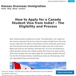 How to Apply for a Canada Student Visa from India? – The Eligibility and Process – Kansas Overseas Immigration