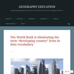The World Bank is eliminating the term “developing country” from its data vocabulary – GEOGRAPHY EDUCATION