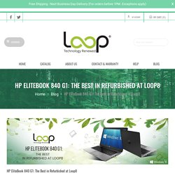 HP EliteBook 840 G1: The Best in Refurbished at Loop8 – Loop8 LTD