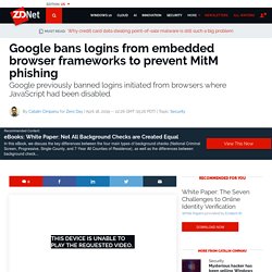 Google bans logins from embedded browser frameworks to prevent MitM phishing