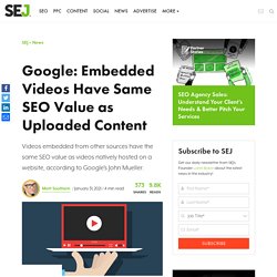 Google: Embedded Videos Have Same SEO Value as Uploaded Content