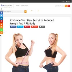 Embrace Your New Self With Reduced Weight And A Fit Body