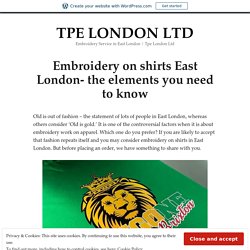 Embroidery on shirts East London- the elements you need to know – TPE LONDON LTD