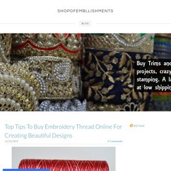 Top Tips To Buy Embroidery Thread Online For Creating Beautiful Designs - SHOPOFEMBLLISHMENTS
