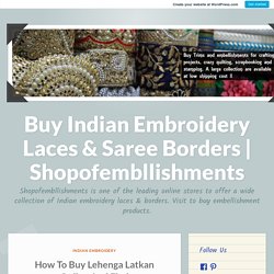 How To Buy Lehenga Latkan Online And Find Unique Designs? – Buy Indian Embroidery Laces & Saree Borders