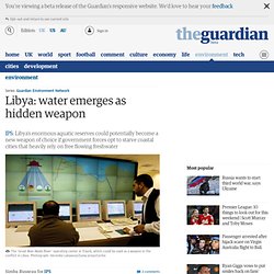 Libya: water emerges as hidden weapon