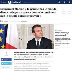 Emmanuel Macron « Je n’aime pas le mot de démocratie parce que ça donne le sentiment que le peuple aurait le pouvoir »