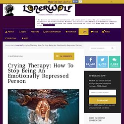 Crying Therapy: How To Stop Being An Emotionally Repressed Person
