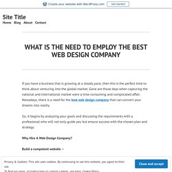 WHAT IS THE NEED TO EMPLOY THE BEST WEB DESIGN COMPANY – Site Title