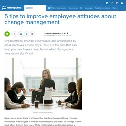 5 tips to improve employee attitudes about change management