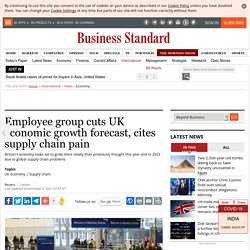 Employee group cuts UK economic growth forecast, cites supply chain pain