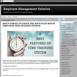 Employee Management Solution: DON’T FORGET TO CHECK THE TOP 8 FEATURES OF EMPLOYEE TIME TRACKING SYSTEM