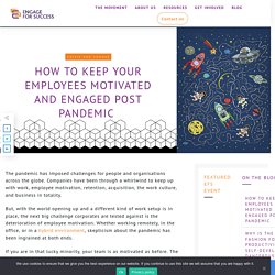 HOW TO KEEP YOUR EMPLOYEES MOTIVATED AND ENGAGED POST PANDEMIC