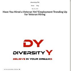 Have You Hired a Veteran Yet? Employment Trending Up for Veteran Hiring