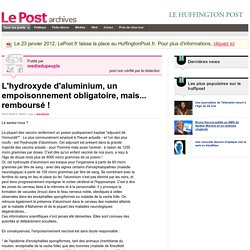 L'hydroxyde d'aluminium, un empoisonnement obligatoire, mais... remboursé ! - mediadupeuple sur LePost.fr (18:49)